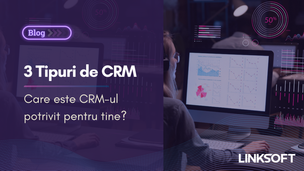 3 Tipuri de CRM Care este CRM-ul potrivit pentru tine